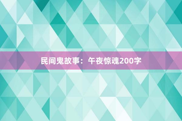 民间鬼故事:午夜惊魂200字